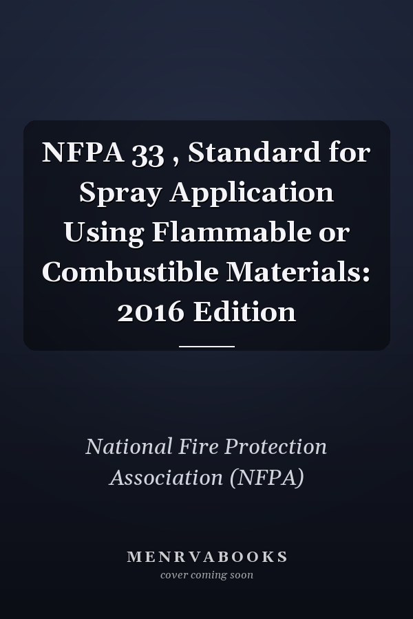 NFPA 33 , Standard for Spray Application Using Flammable or Combustible Materials: 2016 Edition