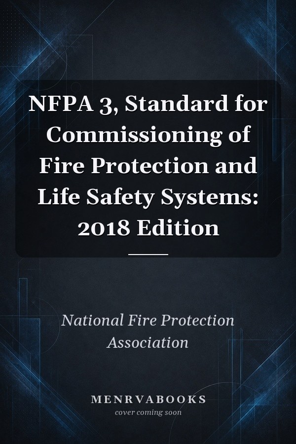 NFPA 3, Standard for Commissioning of Fire Protection and Life Safety Systems: 2018 Edition
