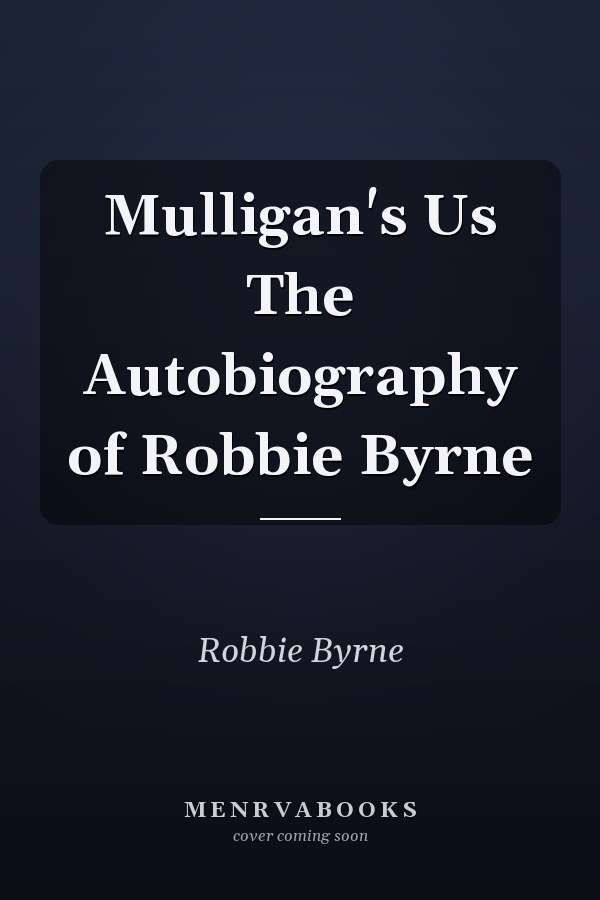 Mulligan's Us The Autobiography of Robbie Byrne