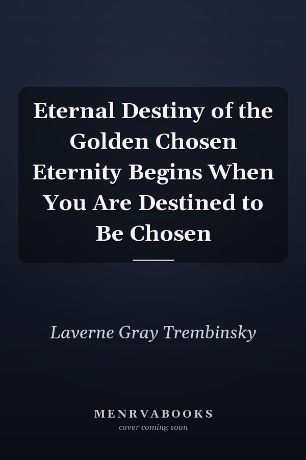 Eternal Destiny of the Golden Chosen Eternity Begins When You Are Destined to Be Chosen
