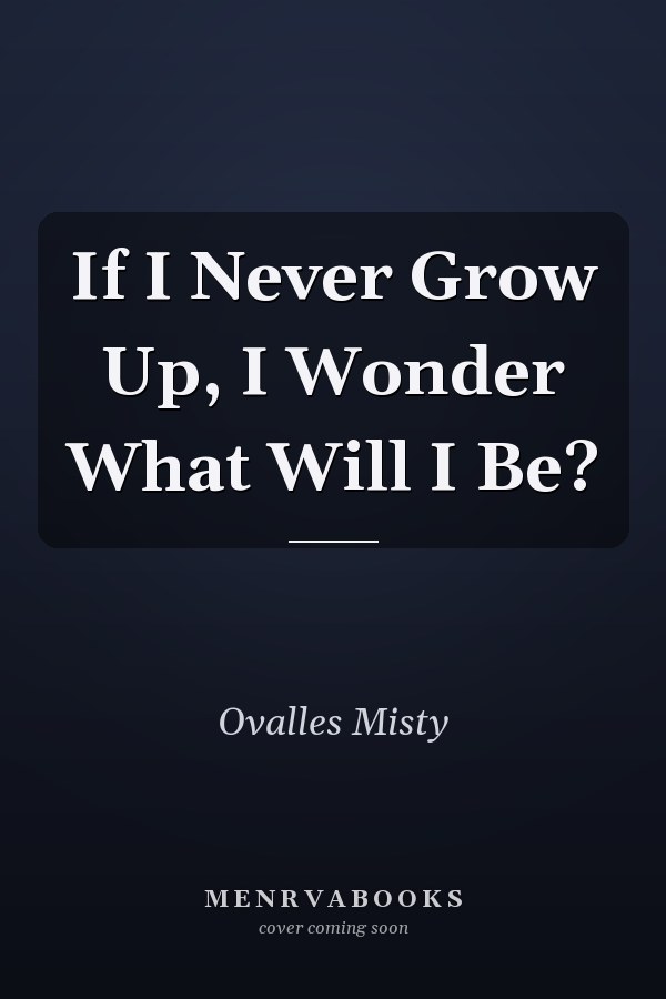 If I Never Grow Up, I Wonder What Will I Be?