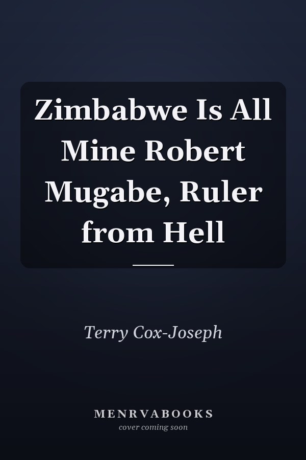 Zimbabwe Is All Mine Robert Mugabe, Ruler from Hell