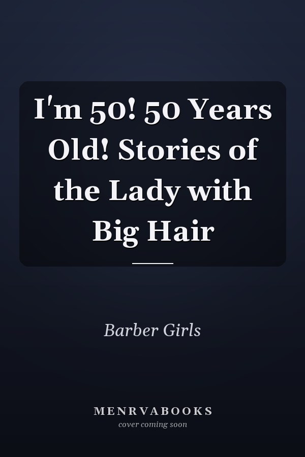 I'm 50! 50 Years Old! Stories of the Lady with Big Hair