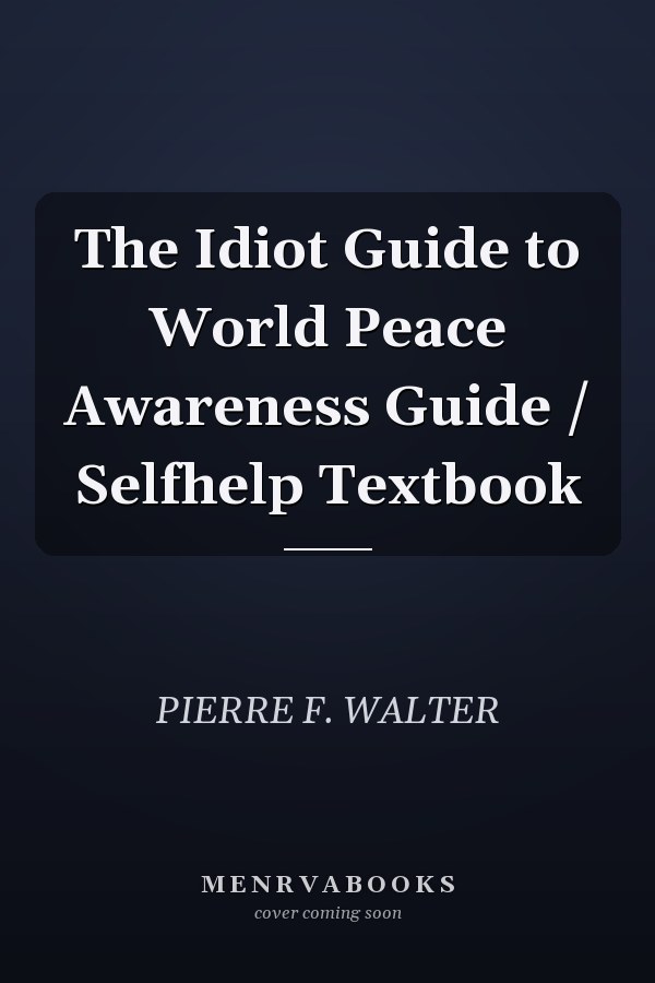 The Idiot Guide to World Peace Awareness Guide / Selfhelp Textbook