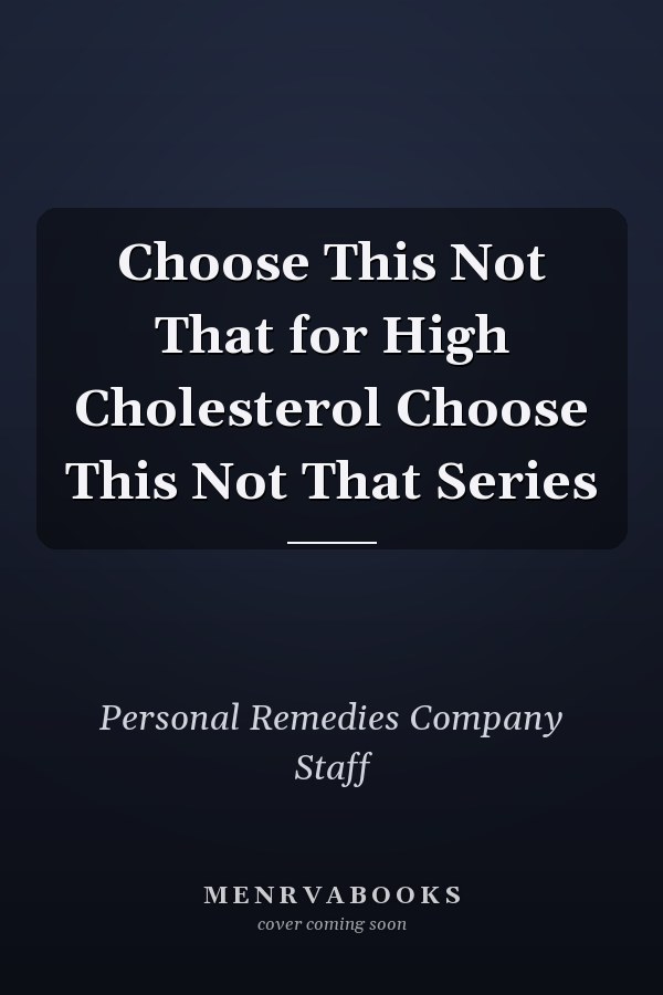 Choose This Not That for High Cholesterol Choose This Not That Series