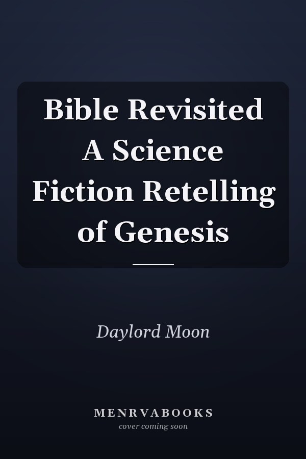 Bible Revisited A Science Fiction Retelling of Genesis