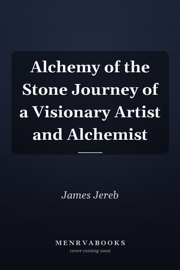 Alchemy of the Stone Journey of a Visionary Artist and Alchemist