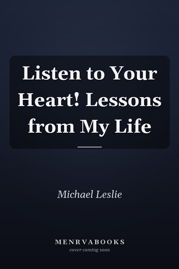 Listen to Your Heart! Lessons from My Life