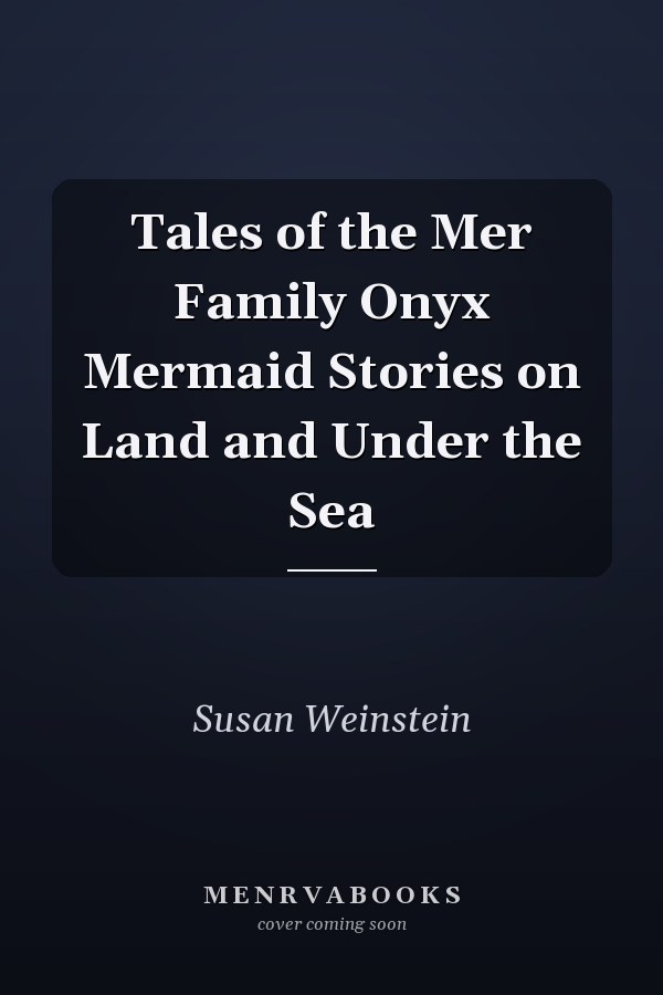 Tales of the Mer Family Onyx Mermaid Stories on Land and Under the Sea