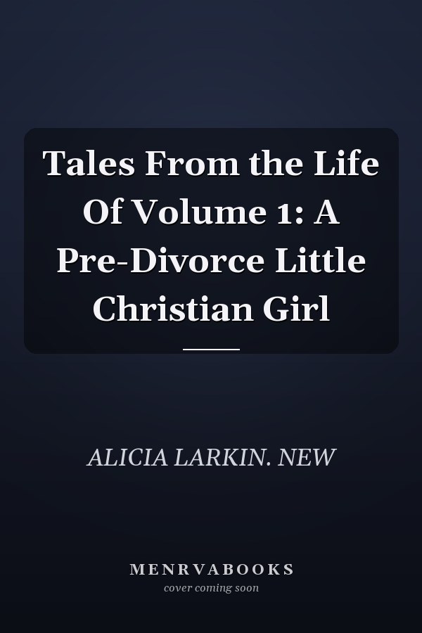 Tales From the Life Of Volume 1: A Pre-Divorce Little Christian Girl