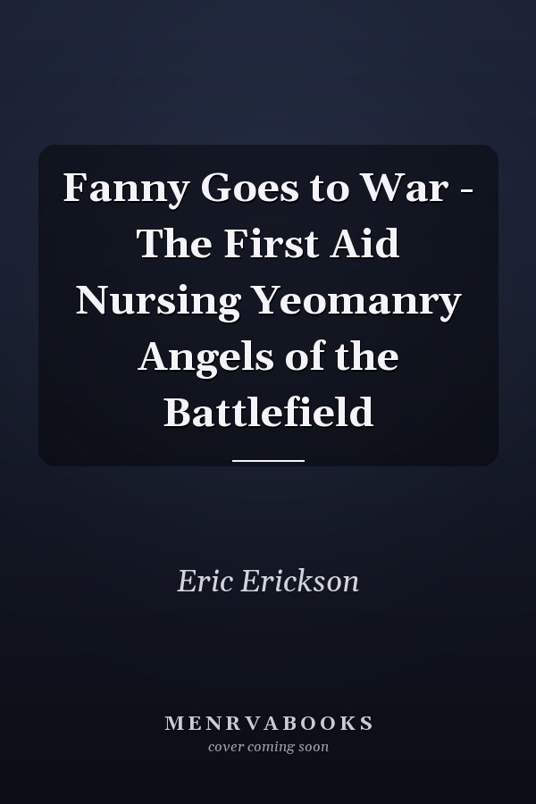 Fanny Goes to War - The First Aid Nursing Yeomanry Angels of the Battlefield