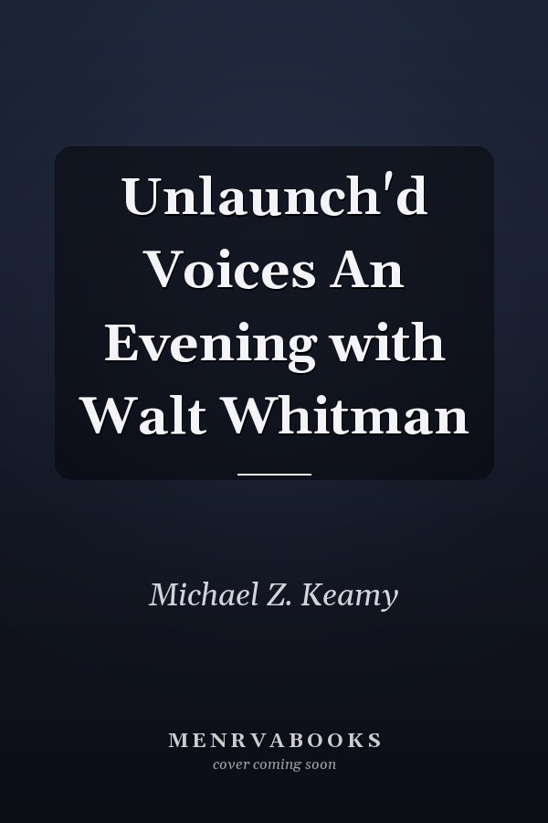 Unlaunch'd Voices An Evening with Walt Whitman