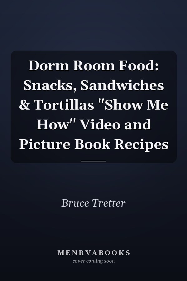 Dorm Room Food: Snacks, Sandwiches & Tortillas "Show Me How" Video and Picture Book Recipes