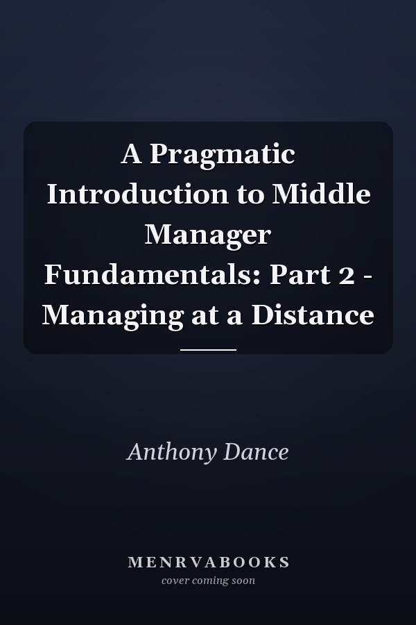 A Pragmatic Introduction to Middle Manager Fundamentals: Part 2 - Managing at a Distance