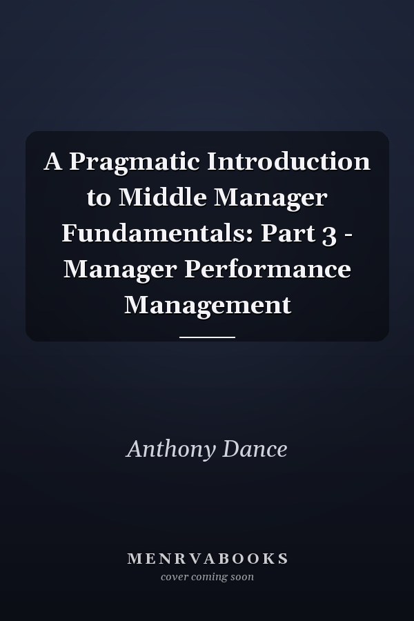 A Pragmatic Introduction to Middle Manager Fundamentals: Part 3 - Manager Performance Management