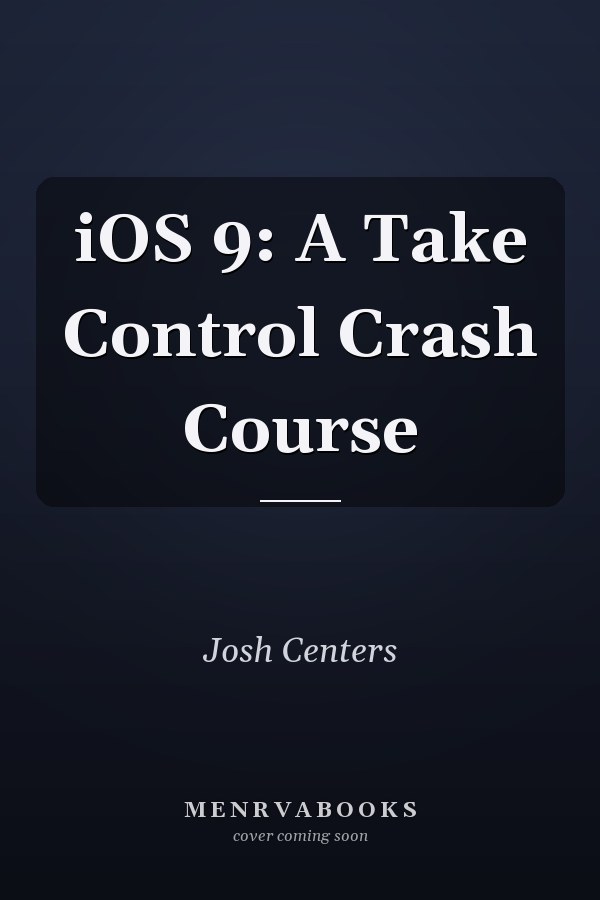 iOS 9: A Take Control Crash Course