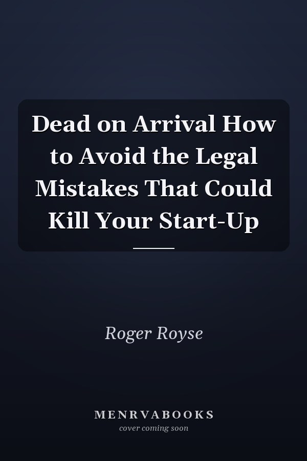 Dead on Arrival How to Avoid the Legal Mistakes That Could Kill Your Start-Up