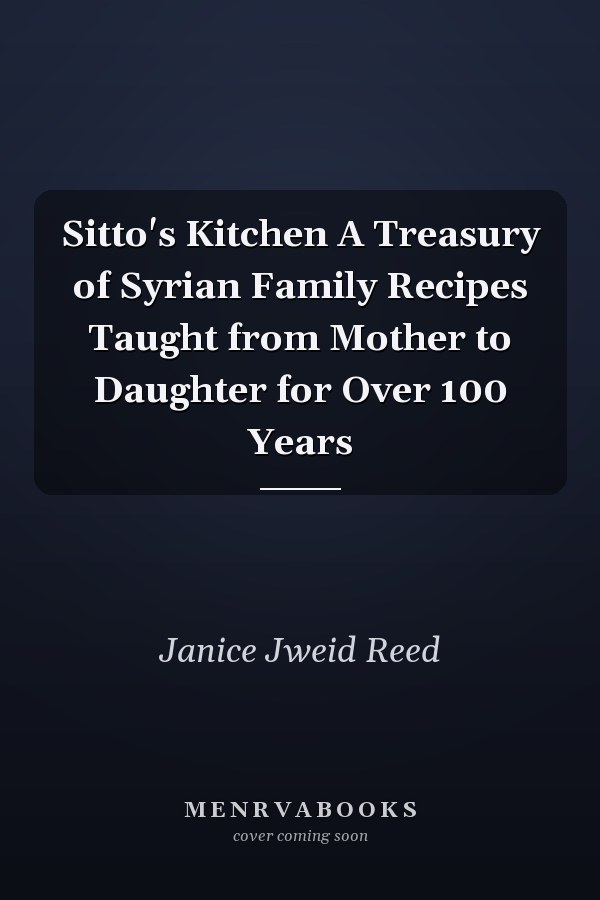 Sitto's Kitchen A Treasury of Syrian Family Recipes Taught from Mother to Daughter for Over 100 Years