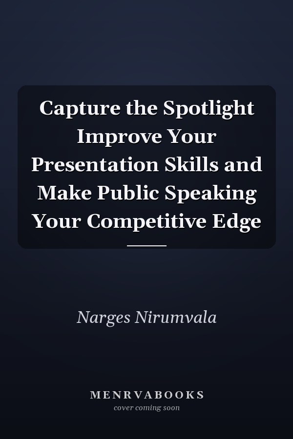 Capture the Spotlight Improve Your Presentation Skills and Make Public Speaking Your Competitive Edge