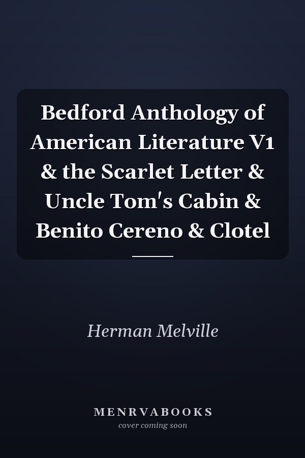 Bedford Anthology of American Literature V1 & the Scarlet Letter & Uncle Tom's Cabin & Benito Cereno & Clotel