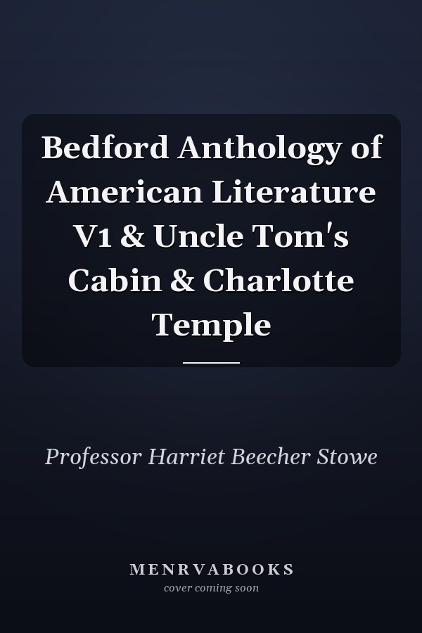 Bedford Anthology of American Literature V1 & Uncle Tom's Cabin & Charlotte Temple