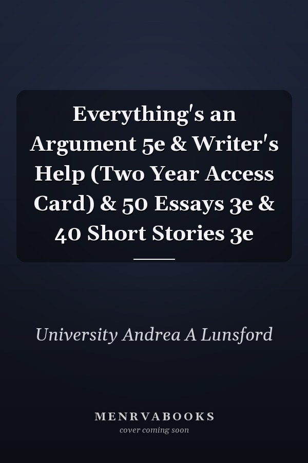 Everything's an Argument 5e & Writer's Help (Two Year Access Card) & 50 Essays 3e & 40 Short Stories 3e