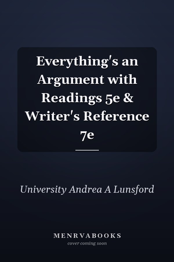 Everything's an Argument with Readings 5e & Writer's Reference 7e