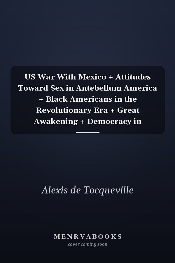 US War With Mexico + Attitudes Toward Sex in Antebellum America + Black Americans in the Revolutionary Era + Great Awakening + Democracy in America + Abraham Lincoln, Slavery, and the Civil War 2e