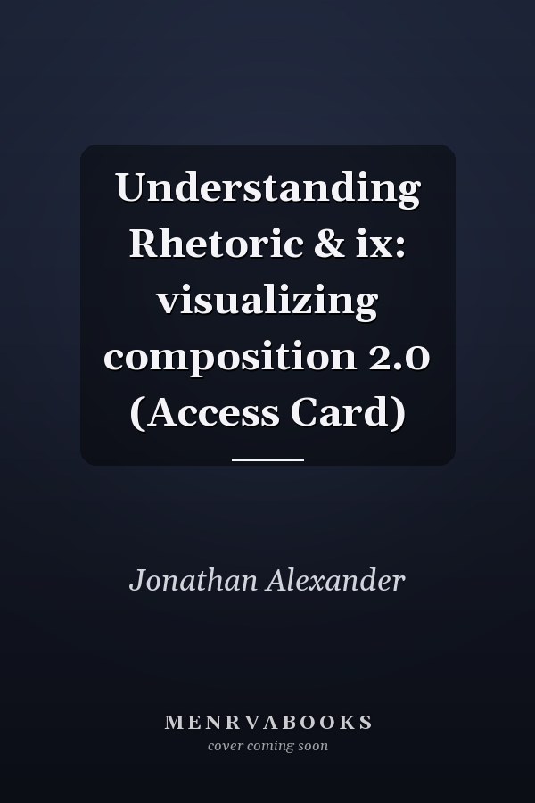 Understanding Rhetoric & ix: visualizing composition 2.0 (Access Card)