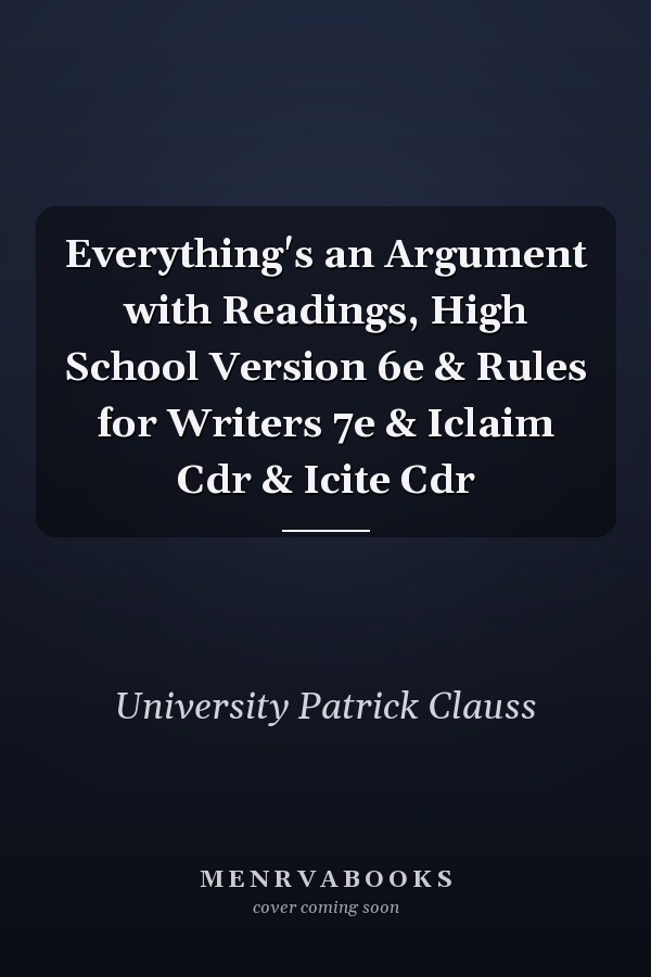 Everything's an Argument with Readings, High School Version 6e & Rules for Writers 7e & Iclaim Cdr & Icite Cdr