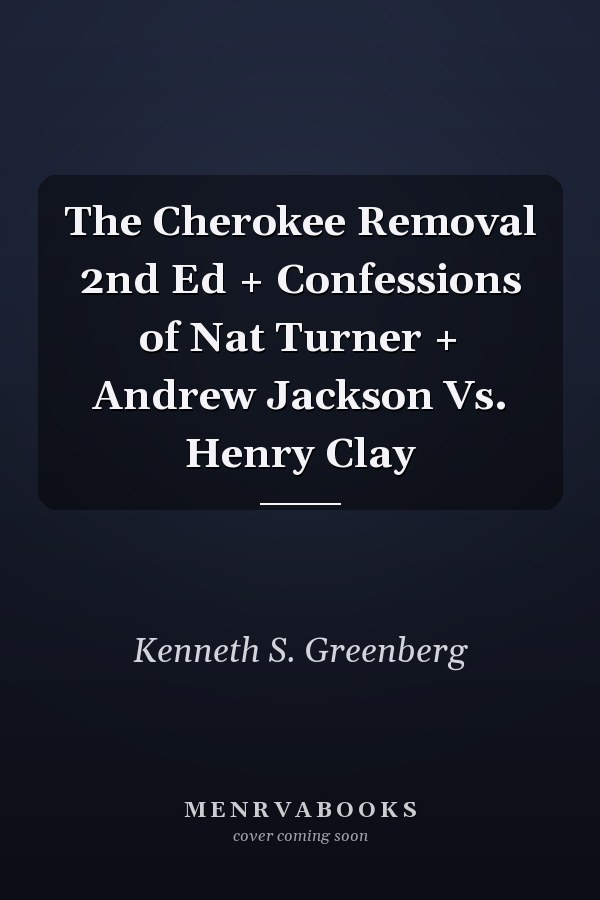 The Cherokee Removal 2nd Ed + Confessions of Nat Turner + Andrew Jackson Vs. Henry Clay