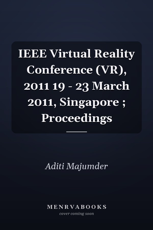 IEEE Virtual Reality Conference (VR), 2011 19 - 23 March 2011, Singapore ; Proceedings