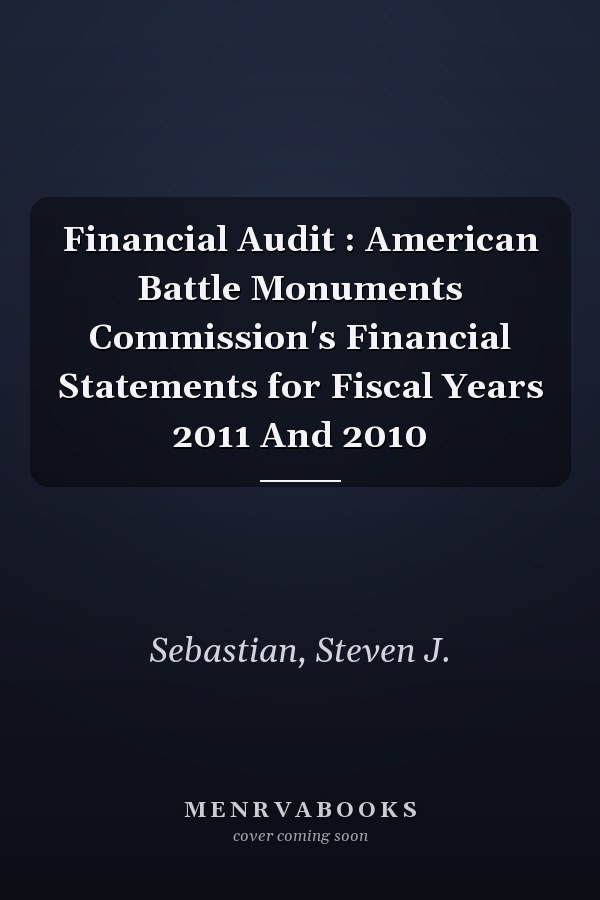 Financial Audit : American Battle Monuments Commission's Financial Statements for Fiscal Years 2011 And 2010