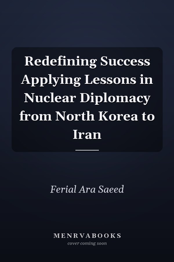Redefining Success Applying Lessons in Nuclear Diplomacy from North Korea to Iran