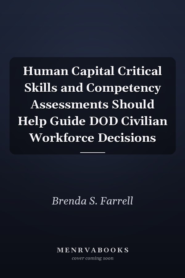 Human Capital Critical Skills and Competency Assessments Should Help Guide DOD Civilian Workforce Decisions