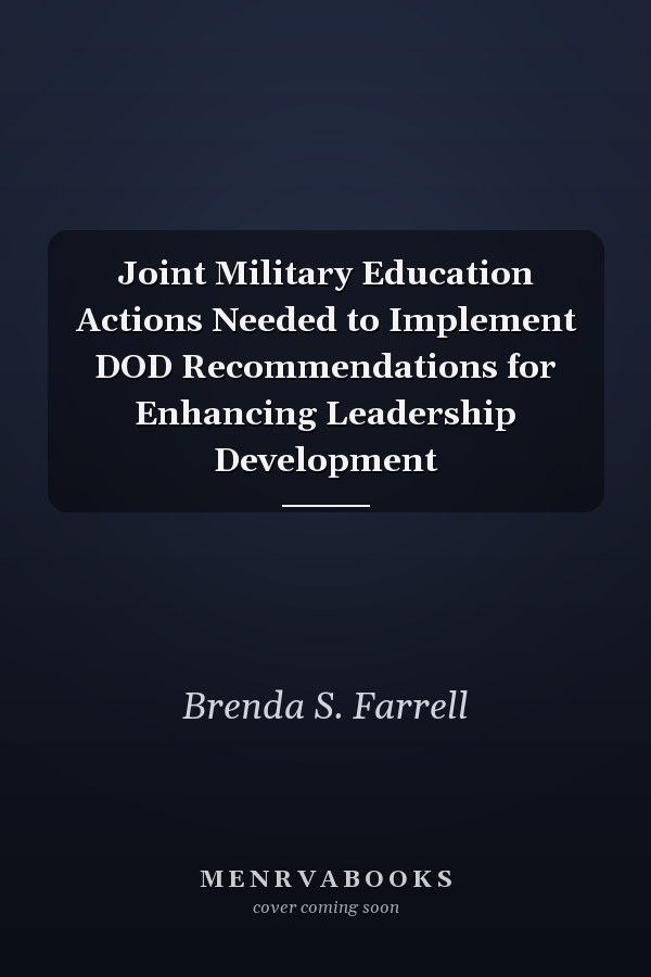Joint Military Education Actions Needed to Implement DOD Recommendations for Enhancing Leadership Development