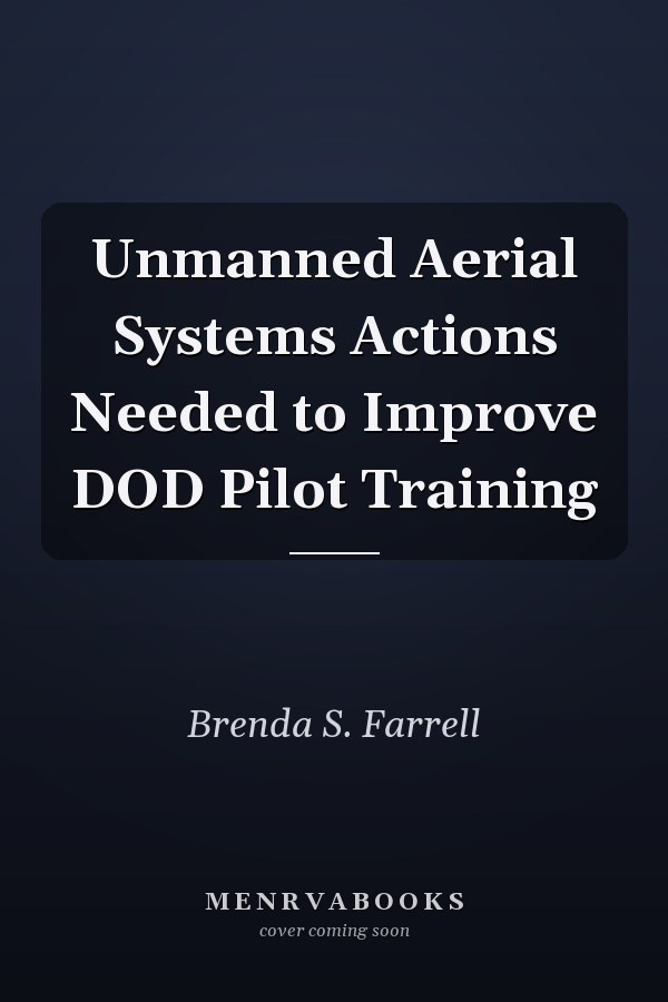 Unmanned Aerial Systems Actions Needed to Improve DOD Pilot Training