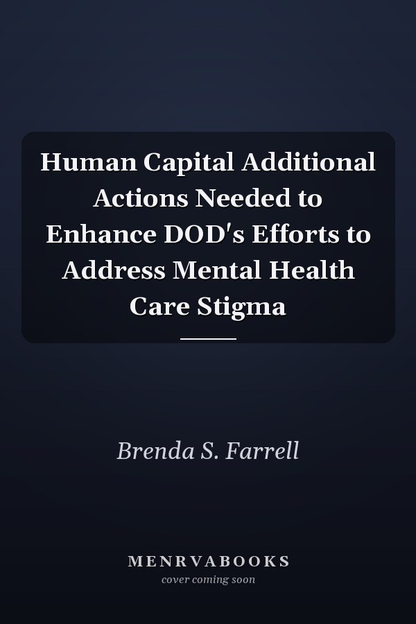 Human Capital Additional Actions Needed to Enhance DOD's Efforts to Address Mental Health Care Stigma
