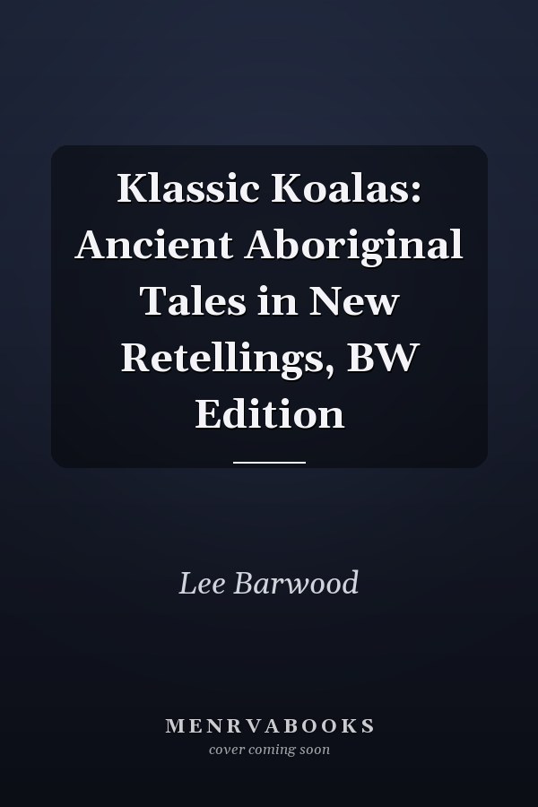 Klassic Koalas: Ancient Aboriginal Tales in New Retellings, BW Edition