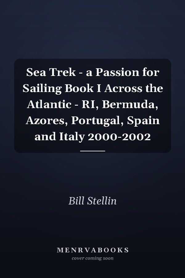 Sea Trek - a Passion for Sailing Book I Across the Atlantic - RI, Bermuda, Azores, Portugal, Spain and Italy 2000-2002