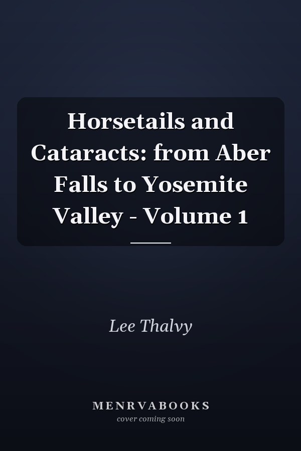 Horsetails and Cataracts: from Aber Falls to Yosemite Valley - Volume 1