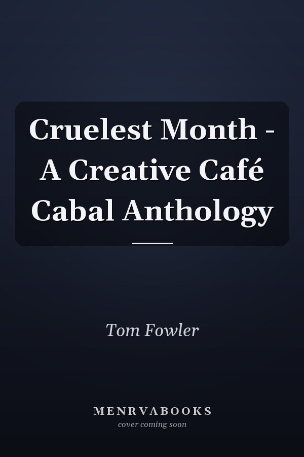 Cruelest Month - A Creative Café Cabal Anthology