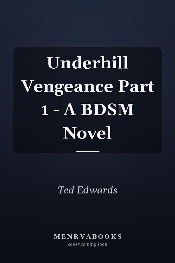 Underhill Vengeance Part 1 - A BDSM Novel