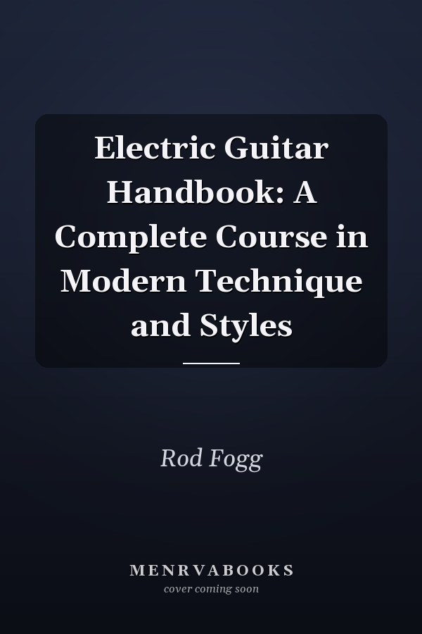 Electric Guitar Handbook: A Complete Course in Modern Technique and Styles