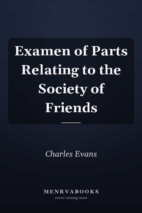 Examen of Parts Relating to the Society of Friends