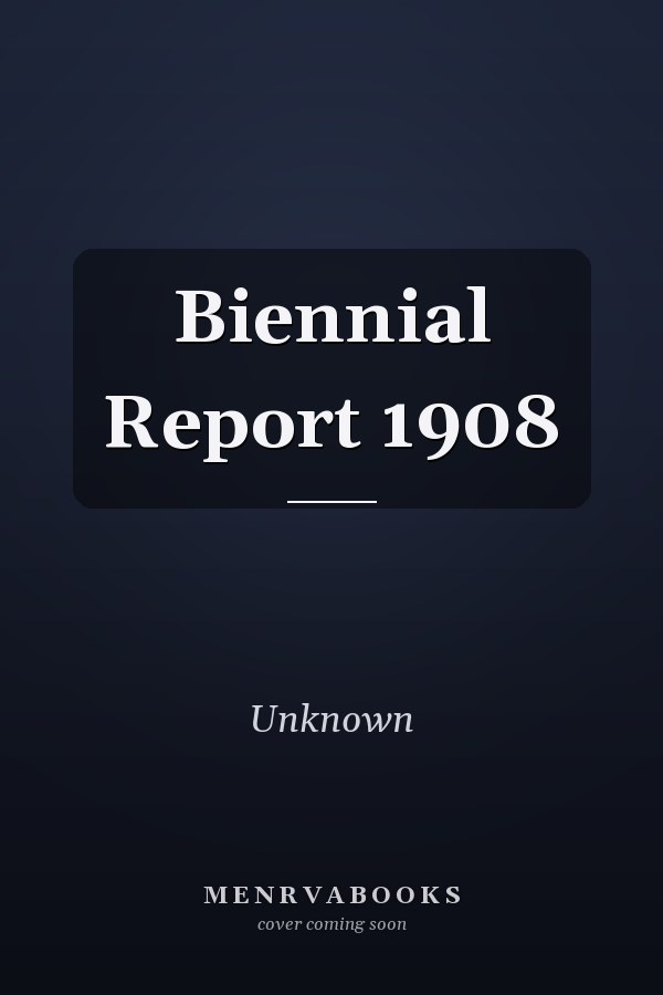 Biennial Report 1908