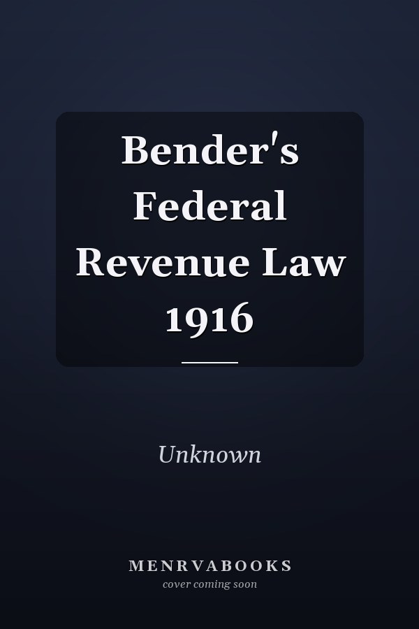 Bender's Federal Revenue Law 1916