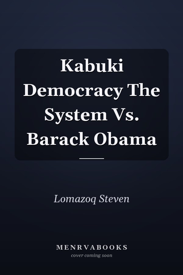 Kabuki Democracy The System Vs. Barack Obama