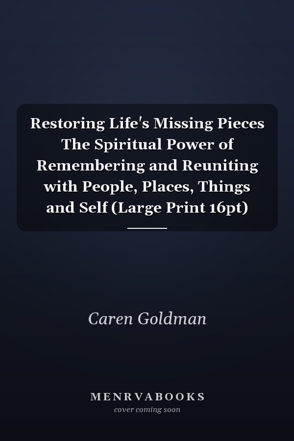 Restoring Life's Missing Pieces The Spiritual Power of Remembering and Reuniting with People, Places, Things and Self (Large Print 16pt)