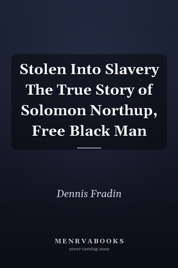 Stolen Into Slavery The True Story of Solomon Northup, Free Black Man